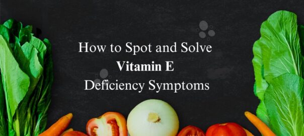 How-to-Spot-and-Solve-Vitamin-E-Deficiency-Symptoms