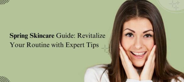 Spring-Skincare-Guide-Revitalize-Your-Routine-with-Expert-Tips