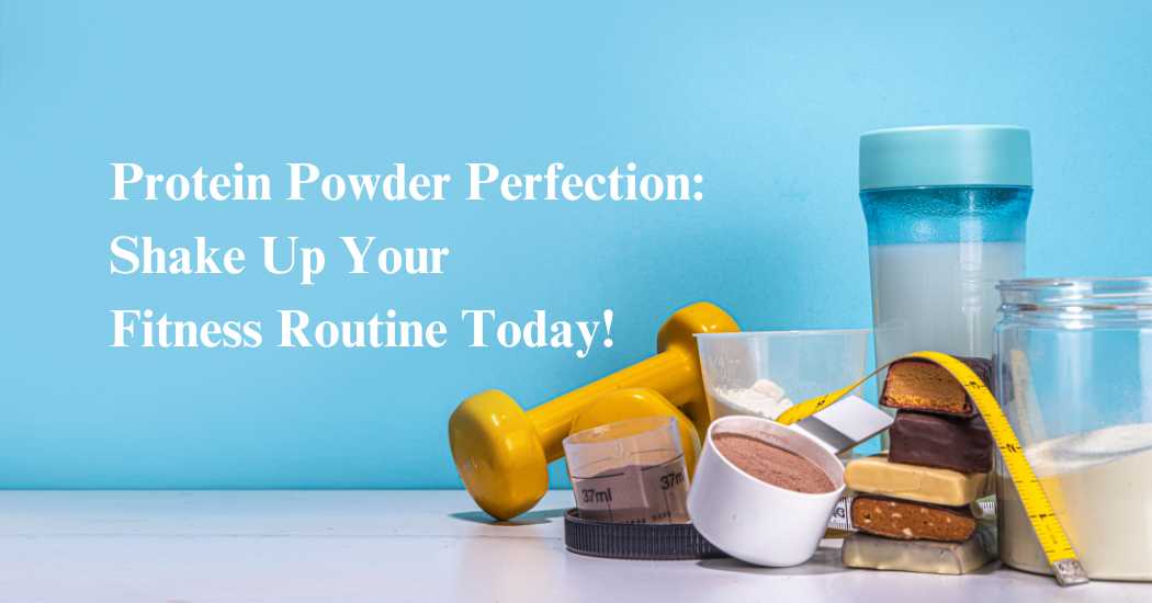 Protein Powder Perfection Shake Up Your Fitness Routine Today!