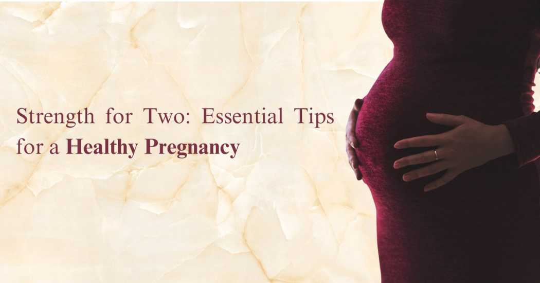 Strength for Two: Essential Tips for a Healthy Pregnancy